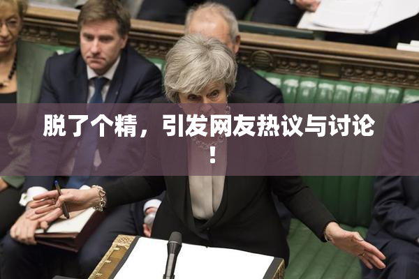 脱了个精，引发网友热议与讨论！