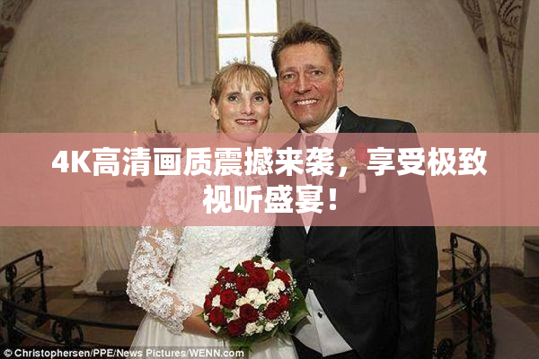 4K高清画质震撼来袭，享受极致视听盛宴！