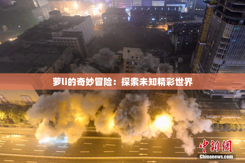 萝li的奇妙冒险：探索未知精彩世界