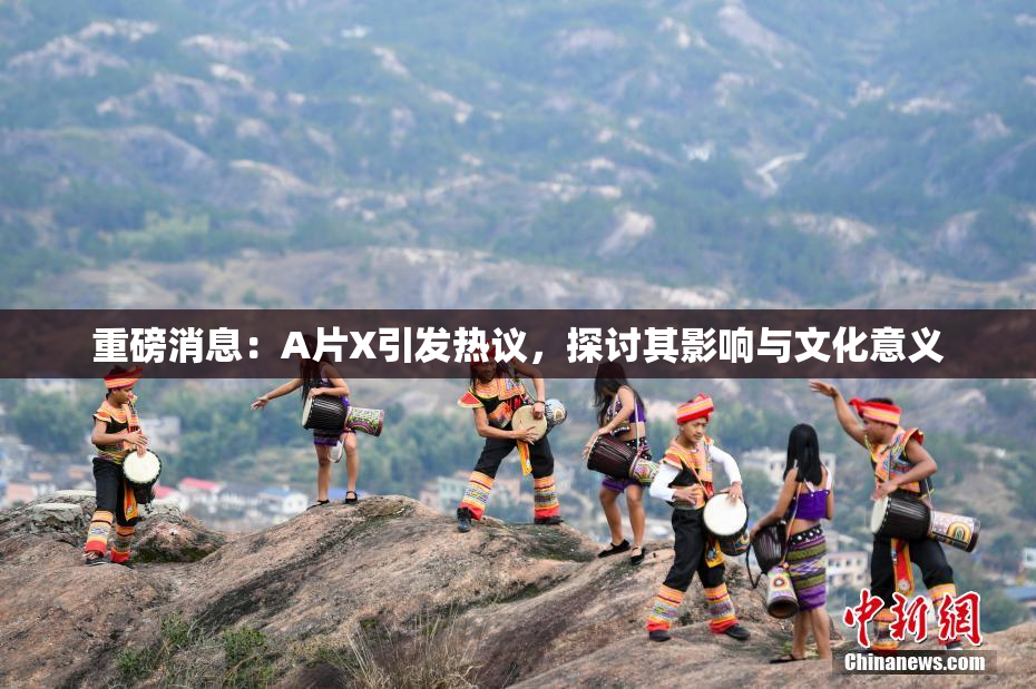 重磅消息：A片X引发热议，探讨其影响与文化意义