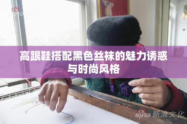 高跟鞋搭配黑色丝袜的魅力诱惑与时尚风格