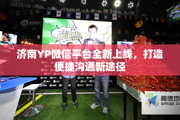 济南YP微信平台全新上线，打造便捷沟通新途径