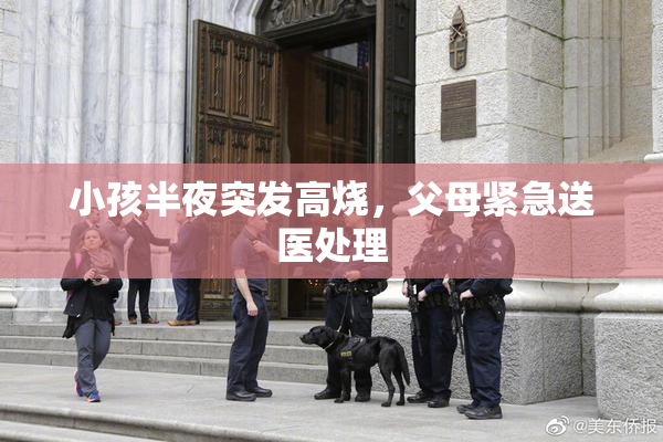 小孩半夜突发高烧，父母紧急送医处理