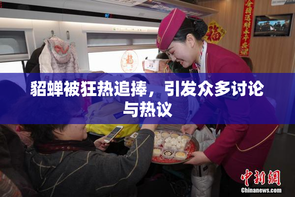 貂蝉被狂热追捧，引发众多讨论与热议