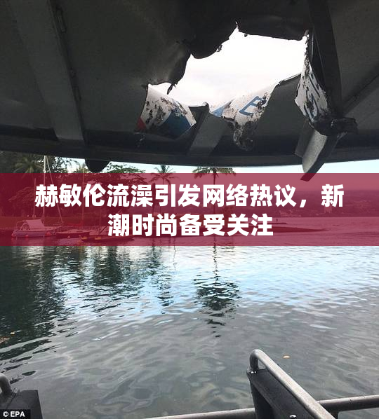 赫敏伦流澡引发网络热议，新潮时尚备受关注