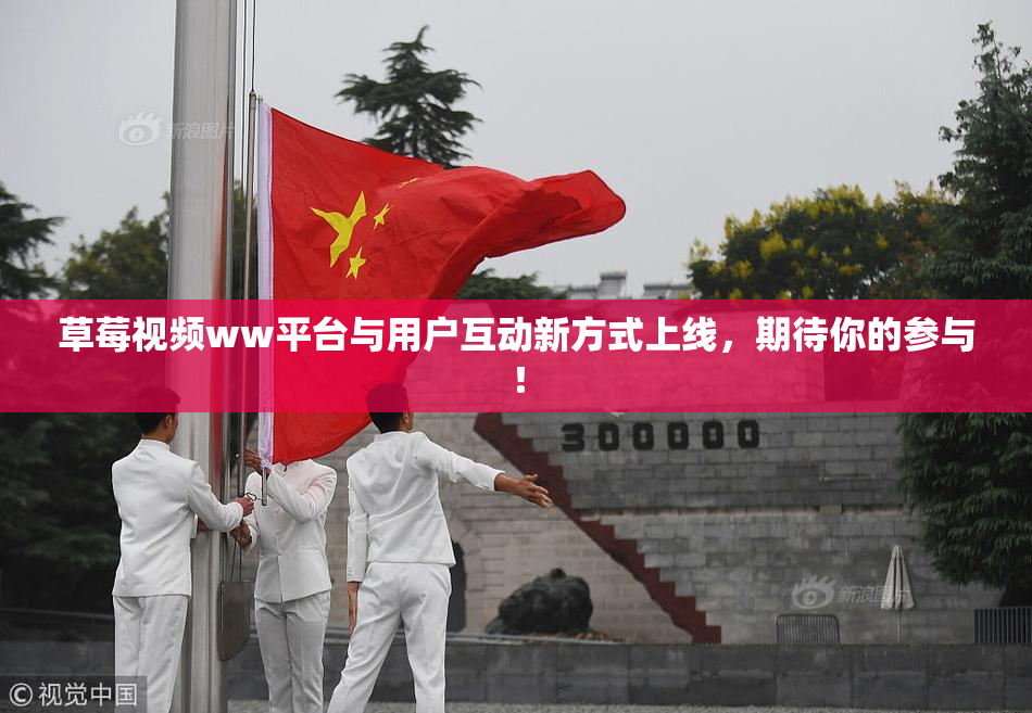 草莓视频ww平台与用户互动新方式上线，期待你的参与！