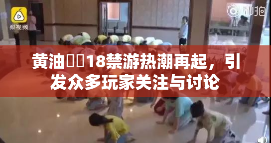 黄油❌‌18禁游热潮再起，引发众多玩家关注与讨论