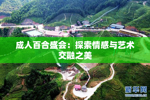 成人百合盛会：探索情感与艺术交融之美