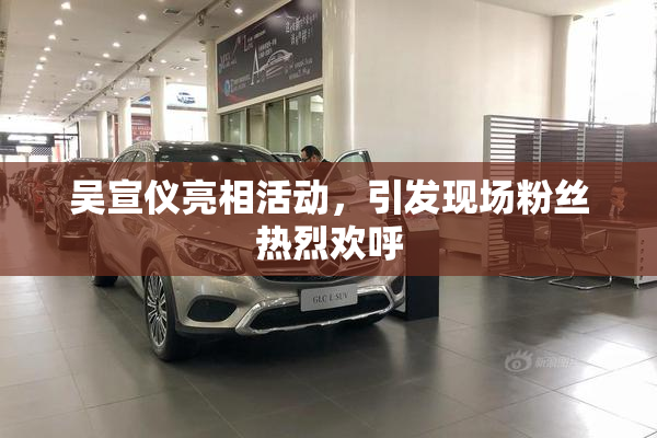 吴宣仪亮相活动，引发现场粉丝热烈欢呼