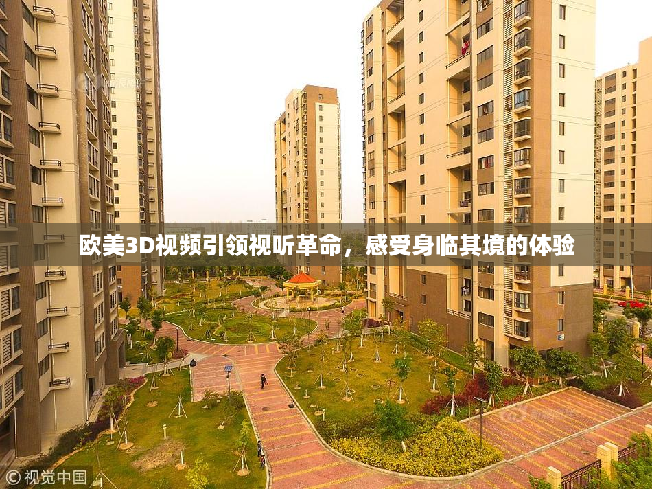 欧美3D视频引领视听革命，感受身临其境的体验
