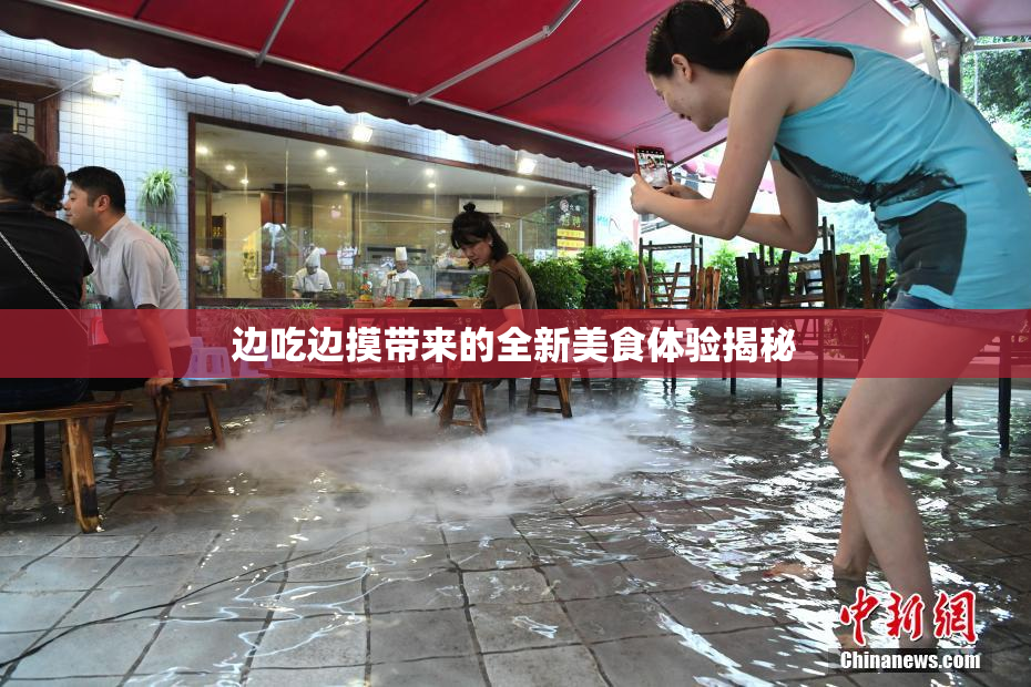 边吃边摸带来的全新美食体验揭秘