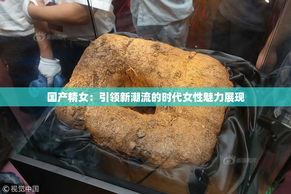 国产精女：引领新潮流的时代女性魅力展现