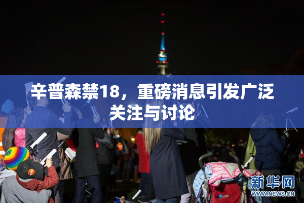 辛普森禁18，重磅消息引发广泛关注与讨论