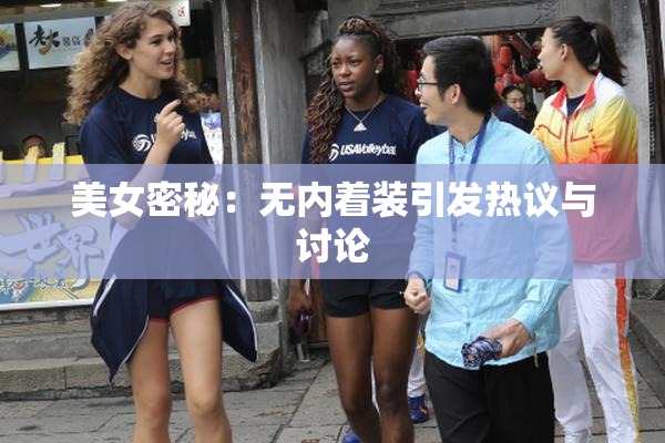 美女密秘：无内着装引发热议与讨论