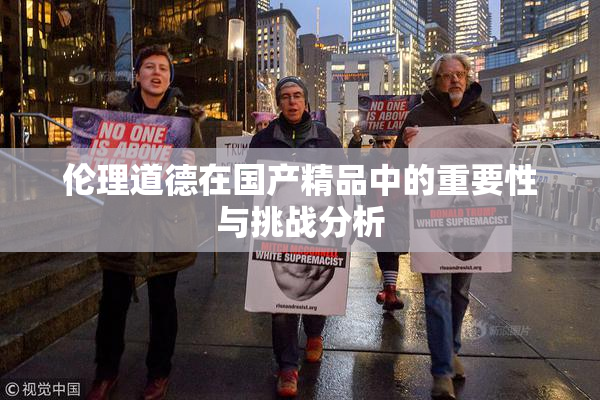伦理道德在国产精品中的重要性与挑战分析