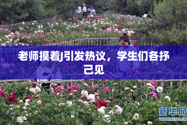 老师摸着J引发热议，学生们各抒己见