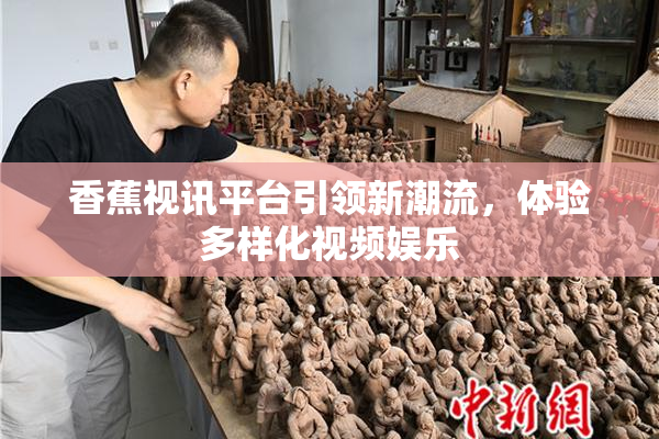 香蕉视讯平台引领新潮流，体验多样化视频娱乐