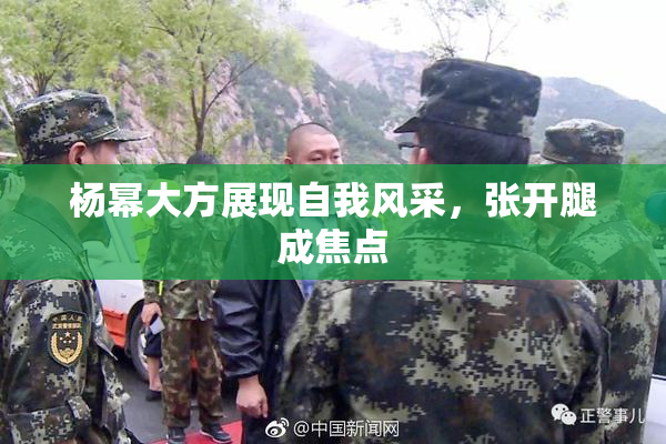杨幂大方展现自我风采，张开腿成焦点