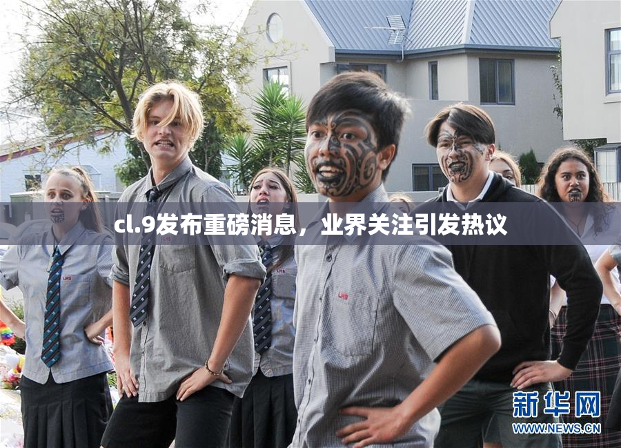 cl.9发布重磅消息，业界关注引发热议