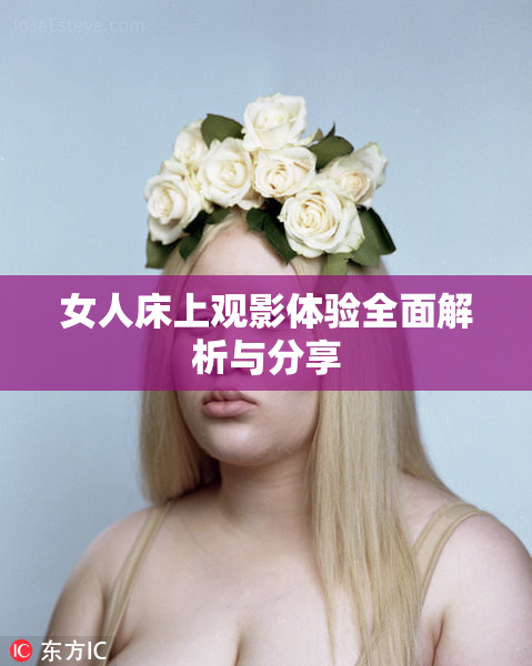 女人床上观影体验全面解析与分享