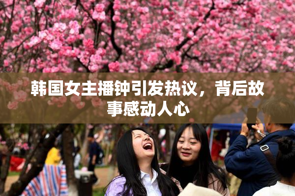 韩国女主播钟引发热议，背后故事感动人心
