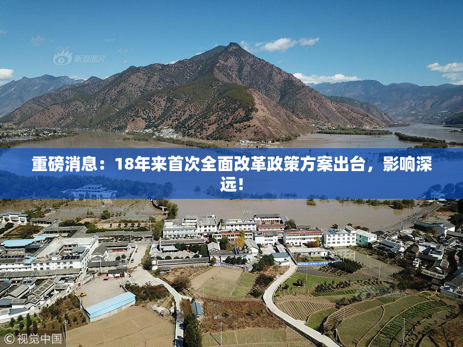 重磅消息：18年来首次全面改革政策方案出台，影响深远！
