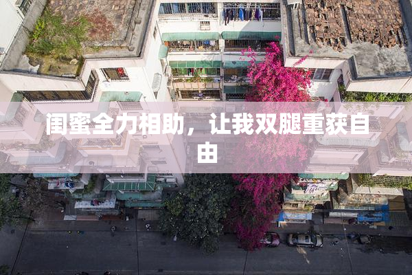 闺蜜全力相助，让我双腿重获自由