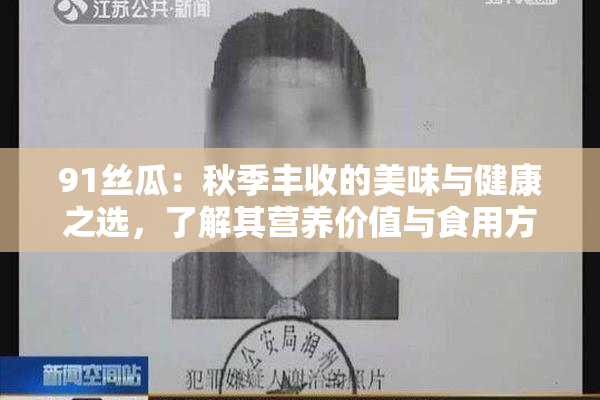 91丝瓜：秋季丰收的美味与健康之选，了解其营养价值与食用方法！