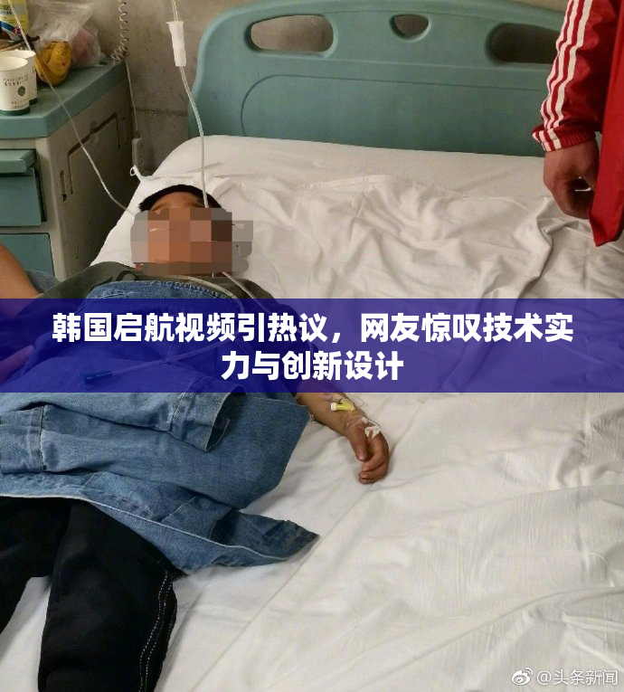 韩国启航视频引热议，网友惊叹技术实力与创新设计