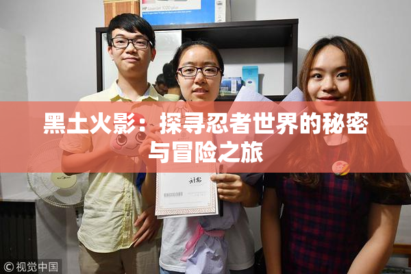黑土火影：探寻忍者世界的秘密与冒险之旅