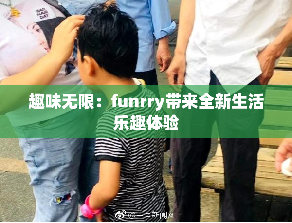 趣味无限：funrry带来全新生活乐趣体验