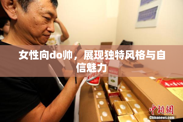 女性向do帅，展现独特风格与自信魅力