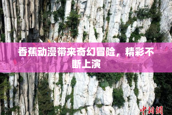 香蕉动漫带来奇幻冒险，精彩不断上演