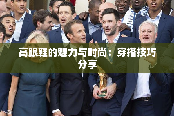 高跟鞋的魅力与时尚：穿搭技巧分享