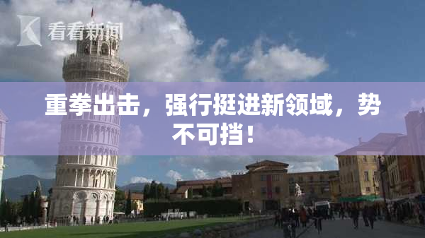重拳出击，强行挺进新领域，势不可挡！