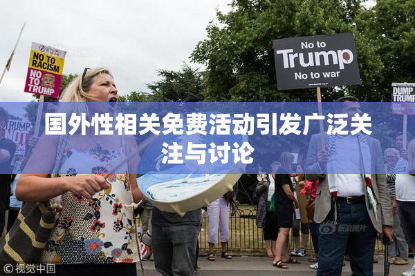 国外性相关免费活动引发广泛关注与讨论