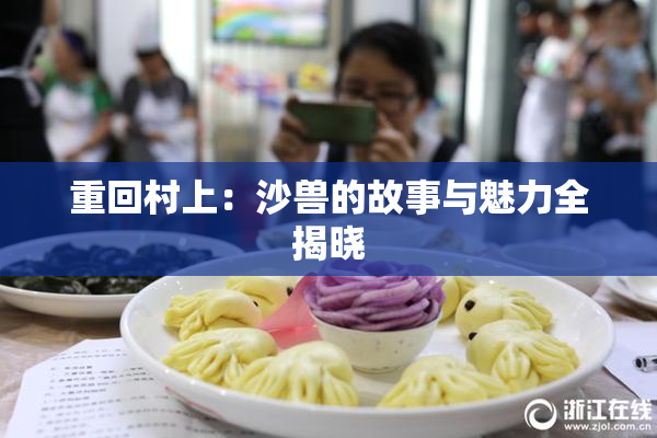 重回村上：沙兽的故事与魅力全揭晓