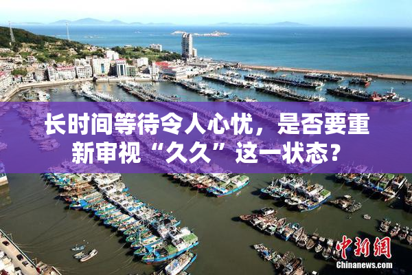 长时间等待令人心忧，是否要重新审视“久久”这一状态？