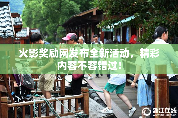 火影奖励网发布全新活动，精彩内容不容错过！