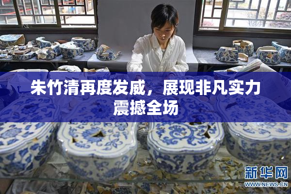 朱竹清再度发威，展现非凡实力震撼全场