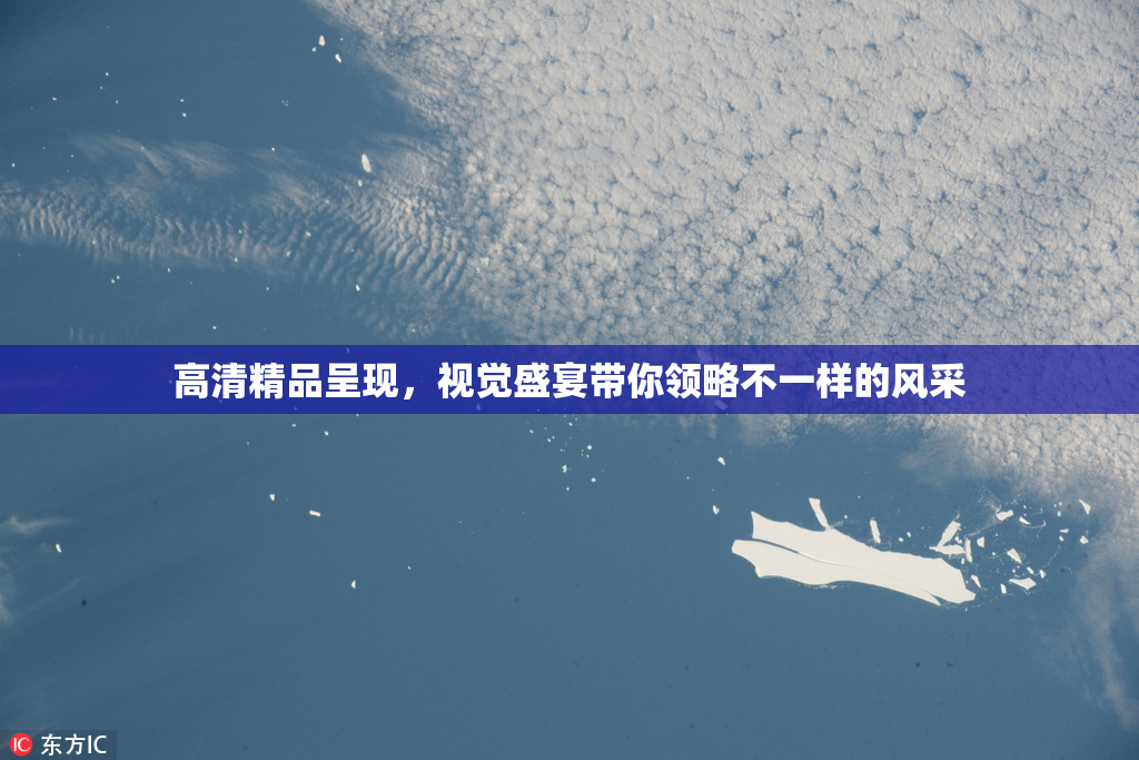 高清精品呈现，视觉盛宴带你领略不一样的风采