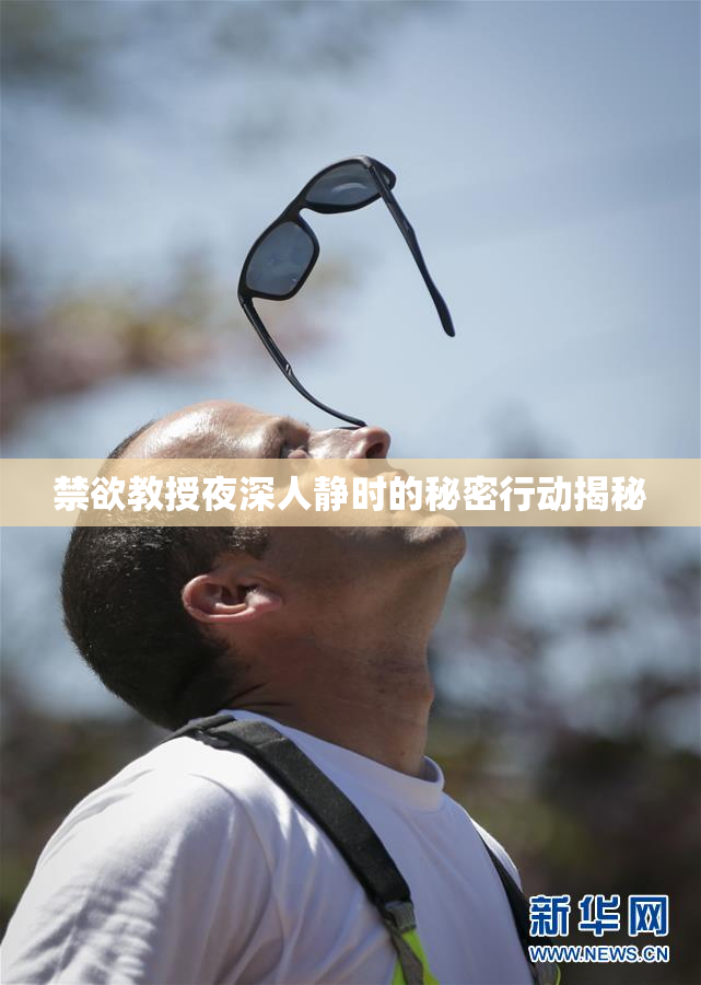 禁欲教授夜深人静时的秘密行动揭秘
