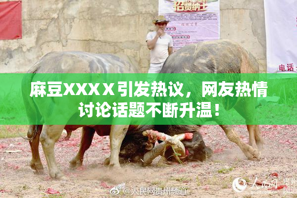 麻豆XXXⅩ引发热议，网友热情讨论话题不断升温！