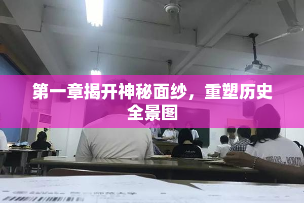 第一章揭开神秘面纱，重塑历史全景图