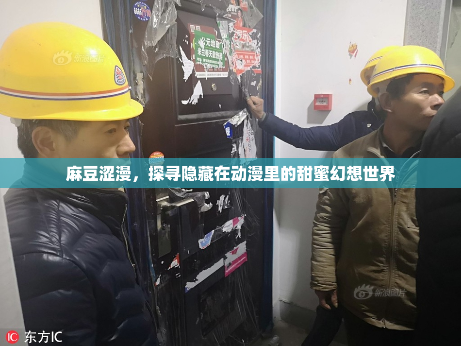 麻豆涩漫，探寻隐藏在动漫里的甜蜜幻想世界