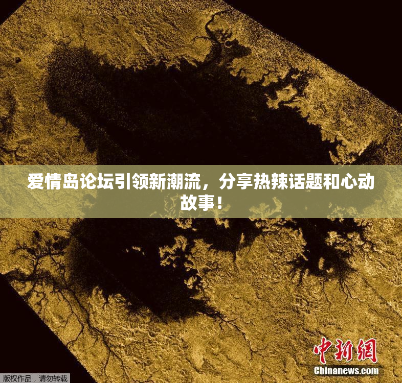 爱情岛论坛引领新潮流，分享热辣话题和心动故事！