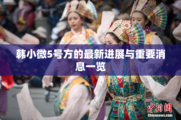 韩小微5号方的最新进展与重要消息一览