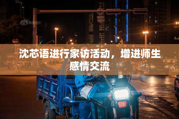 沈芯语进行家访活动，增进师生感情交流