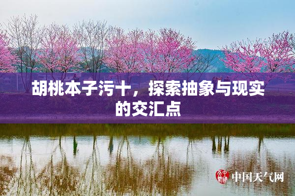 胡桃本子污十，探索抽象与现实的交汇点