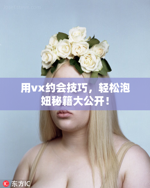 用vx约会技巧，轻松泡妞秘籍大公开！
